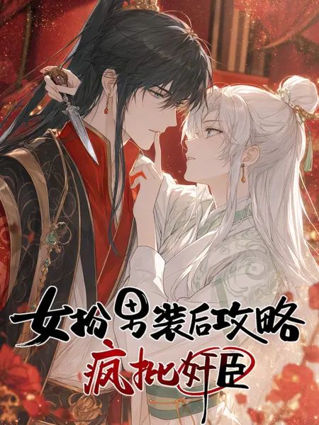 女扮男装后开始攻略疯批奸臣(全集)